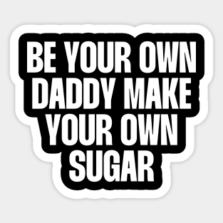 Be your own daddy make your own sugar Sticker